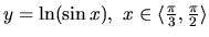 $y = \ln(\sin x),\
x \in \langle \frac{\pi}{3},\frac{\pi}{2} \rangle$