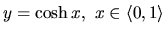 $y = \cosh x,\ x \in \langle 0,1 \rangle$