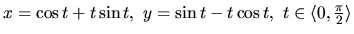 $x = \cos t + t \sin t,\ y = \sin t - t \cos t,\
t \in \langle 0,\frac{\pi}{2} \rangle$