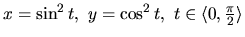 $x = \sin^2 t,\ y = \cos^2 t,\ t \in \langle 0,\frac{\pi}{2} \rangle$