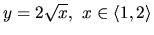 $y = 2 \sqrt{x},\ x \in \langle 1,2 \rangle$