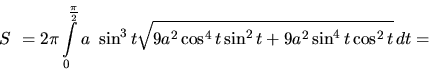 \begin{displaymath}
S~= 2 \pi \int\limits_0^{\frac{\pi}{2}} a~\sin^3 t
\sqrt{9 a^2 \cos^4 t \sin^2 t + 9 a^2 \sin^4 t \cos^2 t}\,dt =
\end{displaymath}