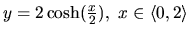 $y = 2\cosh(\frac{x}{2}),\ x \in \langle 0,2 \rangle$