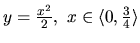 $y = \frac{x^2}{2},\ x \in \langle 0,\frac34 \rangle$