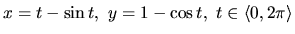 $x = t - \sin t,\ y = 1 - \cos t,\
t \in \langle 0,2 \pi \rangle$