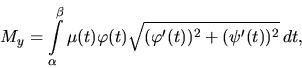 \begin{displaymath}
M_y = \int\limits_{\alpha}^{\beta} \mu(t)
\varphi(t) \sqrt{(\varphi'(t))^2 + (\psi'(t))^2}\,dt,
\end{displaymath}