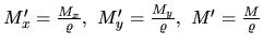 $M_x' = \frac{M_x}{\varrho},\ M_y' = \frac{M_y}{\varrho},\
M' = \frac{M}{\varrho}$