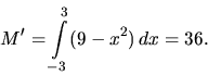 \begin{displaymath}
M' = \int\limits_{-3}^3 (9-x^2)\,dx = 36.
\end{displaymath}