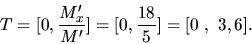 \begin{displaymath}
T = [0,\frac{M_x'}{M'}] = [0,\frac{18}{5}] = [0\ ,\ 3,6].
\end{displaymath}