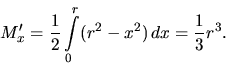 \begin{displaymath}
M_x' = \frac12 \int\limits_0^r (r^2 - x^2)\,dx = \frac13 r^3.
\end{displaymath}