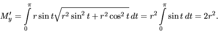 \begin{displaymath}
M_y' = \int\limits_0^{\pi} r \sin t
\sqrt{r^2 \sin^2 t + r^2 \cos^2 t}\,dt
= r^2 \int\limits_0^{\pi} \sin t\,dt = 2r^2.
\end{displaymath}