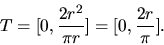 \begin{displaymath}
T = [0,\frac{2r^2}{\pi r}] = [0,\frac{2r}{\pi}].
\end{displaymath}