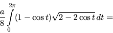 \begin{displaymath}
\frac{a}{8} \int\limits_0^{2 \pi} (1-\cos t) \sqrt{2 - 2 \cos t}\,dt =
\end{displaymath}