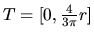 $T = [0,\frac{4}{3 \pi} r]$