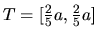 $T = [\frac25 a,\frac25 a]$