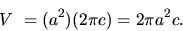 \begin{displaymath}
V~= (a^2) (2 \pi c) = 2 \pi a^2 c.
\end{displaymath}