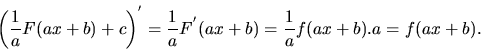 \begin{displaymath}
\left( \frac{1}{a} F(ax+b) + c \right)^{'} =
\frac{1}{a} F^{'}(ax+b) = \frac{1}{a} f(ax+b).a = f(ax+b).
\end{displaymath}