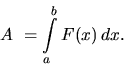 \begin{displaymath}
A~= \int\limits_a^b F(x)\,dx.
\end{displaymath}