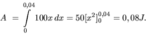 \begin{displaymath}
A~= \int\limits_0^{0,04} 100 x\,dx = 50 [x^2]_0^{0,04} = 0,08 J.
\end{displaymath}