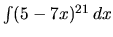 $\int (5-7x)^{21}\,dx$