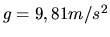 $g = 9,81 m/s^2$