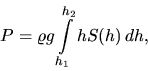 \begin{displaymath}
P = \varrho g \int\limits_{h_1}^{h_2} h S(h)\,dh,
\end{displaymath}