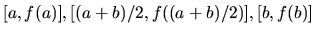 $[a,f(a)],
[(a+b)/2,f((a+b)/2)], [b,f(b)]$