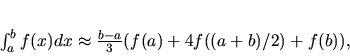 \begin{displaymath}
\int _a^b f(x)dx \approx \frac{b-a}{3}(f(a)+4f((a+b)/2)+f(b)),
\end{displaymath}