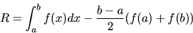 \begin{displaymath}R=\int _a^b f(x)dx - \frac{b-a}{2}(f(a)+f(b))\end{displaymath}
