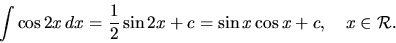 \begin{displaymath}
\int \cos 2x\,dx = \frac12 \sin 2x + c =
\sin x \cos x + c,\quad x \in \mathcal{R}.
\end{displaymath}