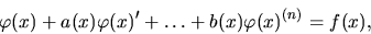 \begin{displaymath}
\varphi(x)+a(x)\varphi(x)^{\prime}+\dots+b(x)\varphi(x)^{(n)}=f(x),
\end{displaymath}