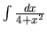 $\int \frac{dx}{4+x^2}$