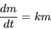 \begin{displaymath}
\frac{dm}{dt} =km
\end{displaymath}