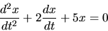 \begin{displaymath}
\frac{d^2x}{dt^2} +2\frac{dx}{dt} +5x=0
\end{displaymath}