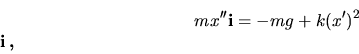 \begin{displaymath}
mx''{\bf i} = \( -mg +k(x')^2\)\bf {i}\,,
\end{displaymath}