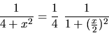 \begin{displaymath}
\frac{1}{4+x^2} = \frac14\ \frac{1}{1+(\frac{x}{2})^2}
\end{displaymath}
