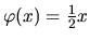 $\varphi (x) = \frac12 x$