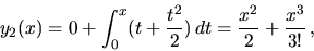 \begin{displaymath}
y_2(x) =
0 + \int_0^x(t+\frac{t^2}{2})\,dt
=
\frac{x^2}{2}+\frac{x^3}{3!} \,,
\end{displaymath}