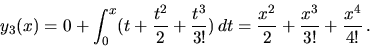 \begin{displaymath}
y_3(x)
=
0 + \int_0^x(t+\frac{t^2}{2}+\frac{t^3}{3!})\,dt
=
\frac{x^2}{2} + \frac{x^3}{3!} + \frac{x^4}{4!} \,.
\end{displaymath}