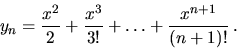 \begin{displaymath}
y_n
=
\frac{x^2}{2} + \frac{x^3}{3!}
+ \dots + \frac{x^{n+1}}{(n+1)!} \,.
\end{displaymath}