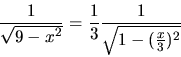 \begin{displaymath}
\frac{1}{\sqrt{9-x^2}} =
\frac13 \frac{1}{\sqrt{1-(\frac{x}{3})^2}}
\end{displaymath}