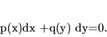 \begin{displaymath}
p(x)dx +q(y) dy=0.
\end{displaymath}