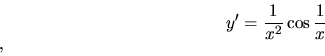 \begin{displaymath}
y'= \frac{1}{x^2}\cos\( \frac{1}{x}\),
\end{displaymath}