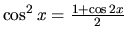 $\cos^2 x = \frac{1+\cos 2x}{2}$