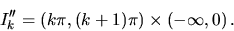 \begin{displaymath}
I''_k =(k\pi, (k+1)\pi) \times (-\infty,0) \,.
\end{displaymath}