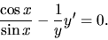 \begin{displaymath}
\frac{\cos x}{\sin x}-\frac{1}{y} y' = 0.
\end{displaymath}