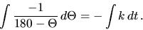 \begin{displaymath}
\int \frac{-1}{180-\Theta} \,d\Theta = -\int k \,dt \,.
\end{displaymath}