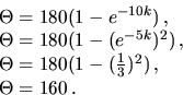 \begin{displaymath}
\vbox{
\hbox{$\Theta = 180(1-e^{-10k})$\,,}
\hbox{$\Th...
... = 180(1-(\frac{1}{3})^2)$\,,}
\hbox{$\Theta = 160$\,.}
}
\end{displaymath}