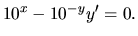 $ 10^x-10^{-y} y' =0.$