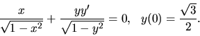 \begin{displaymath}\frac{x}{\sqrt{1-x^2}}+\frac{y y'}{\sqrt{1-y^2}}=0,\ \
y(0)=\frac{\sqrt{3}}{2}.\end{displaymath}